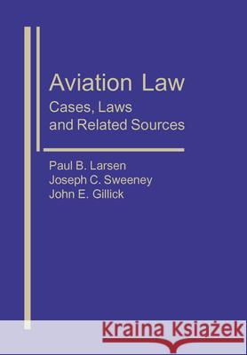 Aviation Law: Cases, Laws, and Related Sources Paul B. Larsen John Gillick Joseph Sweeney 9781571053404 Brill Academic Publishers