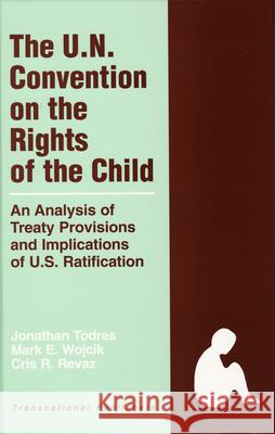 The United Nations Convention on the Rights of the Child: An Analysis of Treaty Provisions and Implications of U.S. Ratification Jonathan Todres Mark E. Wojcik 9781571053633