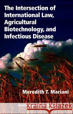 The Intersection of International Law, Agricultural Biotechnology, and Infectious Disease Meredith T Mariani 9781571053732 0