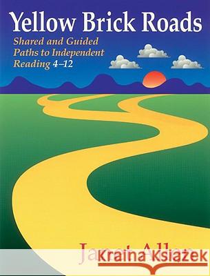 Yellow Brick Roads: Shared and Guided Paths to Independent Reading 4-12 Allen, Janet 9781571103192