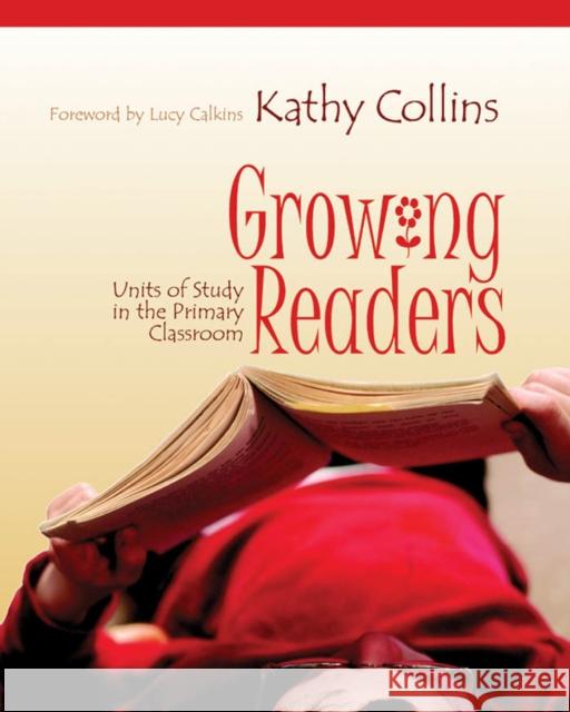 Growing Readers: Units of Study in the Primary Classroom Collins, Kathy 9781571103734 Stenhouse Publishers