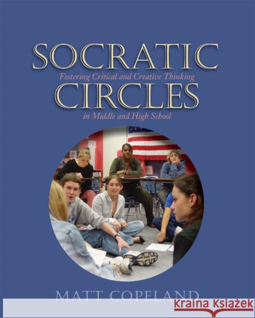 Socratic Circles: Fostering Critical and Creative Thinking in Middle and High School Copeland, Matt 9781571103949 Stenhouse Publishers