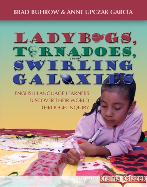 Ladybugs, Tornadoes, and Swirling Galaxies: English Language Learners Discover Their World Through Inquiry Buhrow, Brad 9781571104007 Stenhouse Publishers