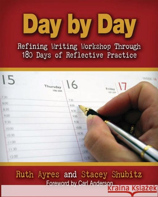 Day by Day: Refining Writing Workshop Through 180 Days of Reflective Practice Ruth Ayres 9781571108098 Stenhouse Publishers