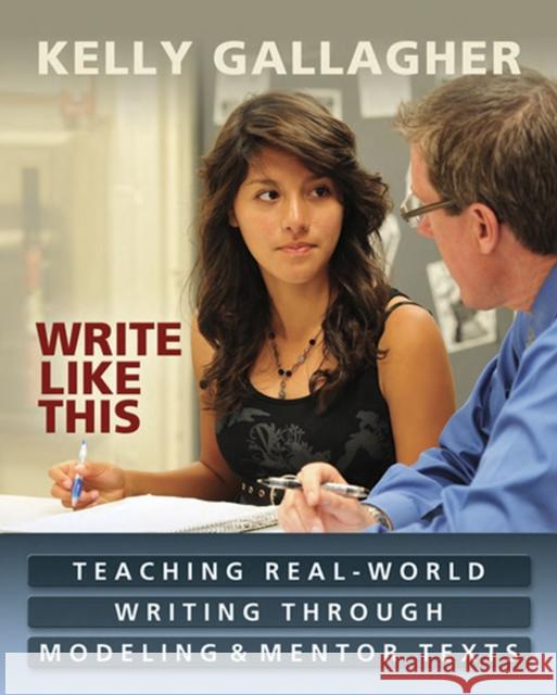 Write Like This: Teaching Real-World Writing Through Modeling & Mentor Texts Gallagher, Kelly 9781571108968