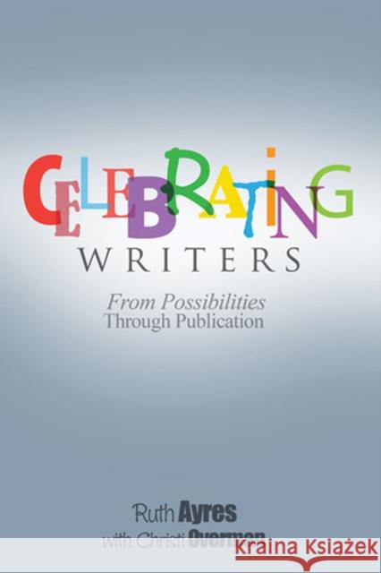 Celebrating Writers: From Possibilities to Publication Ayres, Ruth 9781571109507 Stenhouse Publishers
