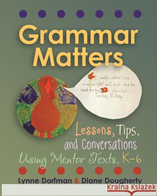 Grammar Matters: Lessons, Tips, & Conversations Using Mentor Texts, K-6 Lynne R. Dorfman Diane Dougherty 9781571109910 Stenhouse Publishers