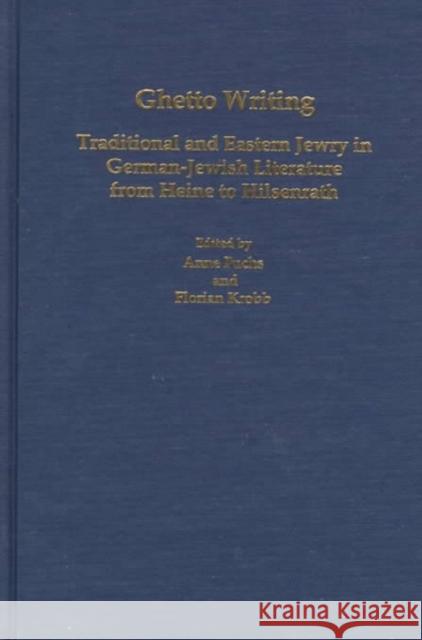 Ghetto Writing: Traditional and Eastern Jewry in German-Jewish Literature from Heine to Hilsenrath Fuchs, Anne 9781571130099 Camden House (NY)
