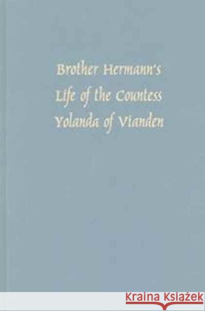 Brother Hermann's 'Life of the Countess Yolanda of Vianden' [Leben Der Graefen Iolande Von Vianden] Lawson, Richard H. 9781571130501