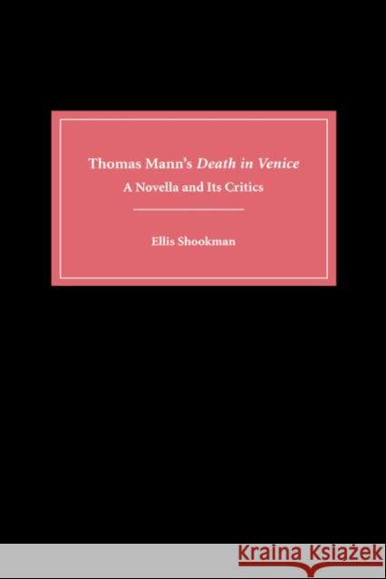 Thomas Mann's Death in Venice: A Novella and Its Critics Ellis Shookman 9781571130563