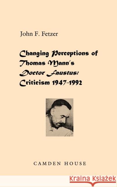 Changing Perceptions of Thomas Mann's Doctor Faustus: Criticism 1947-1992 Fetzer, John F. 9781571130709 Camden House (NY)