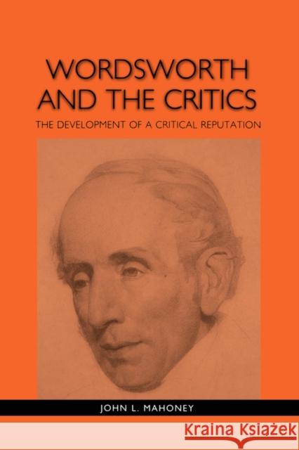 Wordsworth and the Critics: The Development of a Critical Reputation Mahoney, John L. 9781571130907