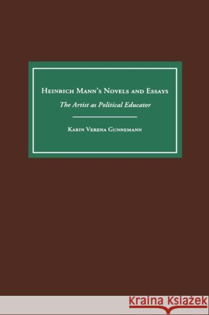 Heinrich Mann's Novels and Essays: The Artist as Political Educator Karin Gunnemann 9781571130990 Camden House (NY)