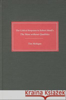 The Critical Response to Robert Musil's the Man Without Qualities Timothy Mehigan Tim Mehigan 9781571131171 Camden House (NY)