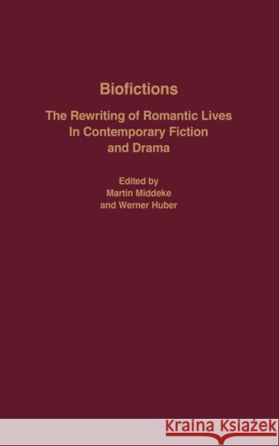 Biofictions: The Rewriting of Romantic Lives in Contemporary Fiction and Drama Middeke, Martin 9781571131232 Camden House (NY)