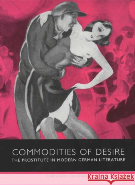 Commodities of Desire: The Prostitute in Modern German Literature Christiane Schonfeld Christiane Schvnfeld 9781571131980 Camden House (NY)