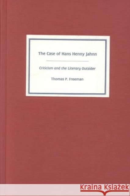 The Case of Hans Henny Jahnn: Criticism and the Literary Outsider Thomas Freeman 9781571132062