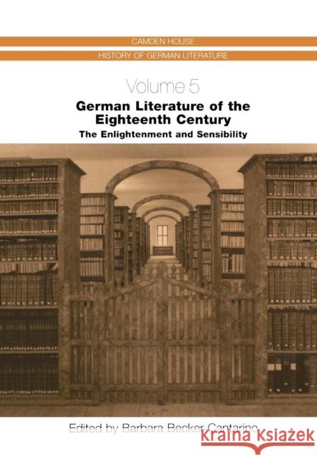 German Literature of the Eighteenth Century: The Enlightenment and Sensibility Barbara Becker-Cantarino 9781571132468