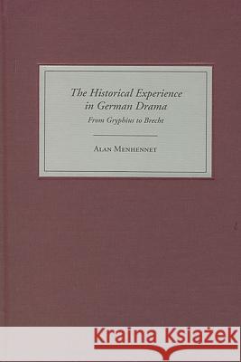 The Historical Experience in German Drama: From Gryphius to Brecht Alan Menhennet 9781571132550 Camden House (NY)