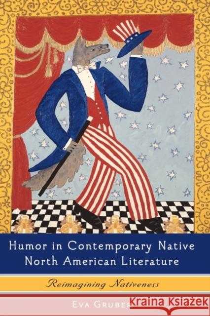 Humor in Contemporary Native North American Literature: Reimagining Nativeness Gruber, Eva 9781571132574 Camden House (NY)