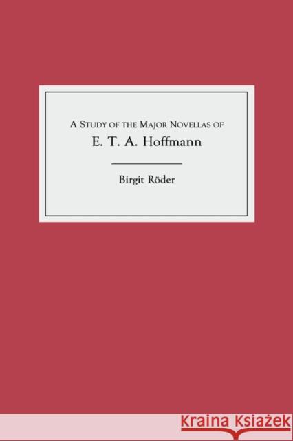 A Study of the Major Novellas of E.T.A. Hoffmann Birgit Roder Birgit Rvder 9781571132710 Camden House (NY)