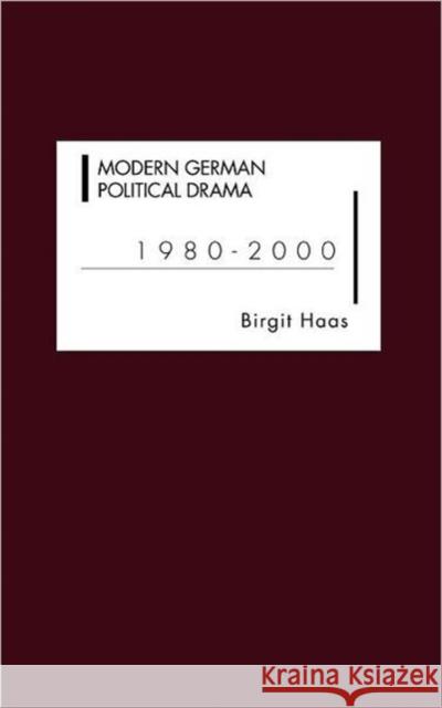 Modern German Political Drama 1980-2000 Birgit Haas 9781571132857 Camden House (NY)