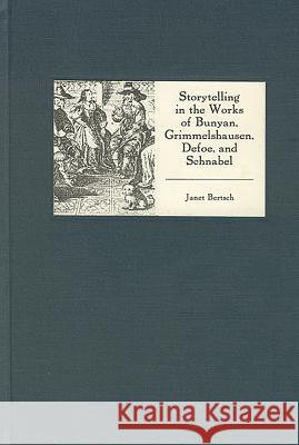 Storytelling in the Works of Bunyan, Grimmelshausen, Defoe, and Schnabel Janet Bertsch 9781571132994 Camden House (NY)