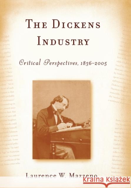 The Dickens Industry: Critical Perspectives 1836-2005 Laurence W. Mazzeno 9781571133175