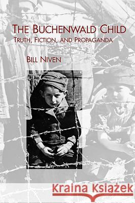 The Buchenwald Child: Truth, Fiction, and Propaganda Bill Niven 9781571134042 0