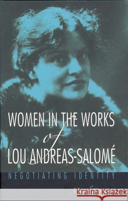 Women in the Works of Lou Andreas-Salomé: Negotiating Identity Cormican, Muriel 9781571134141