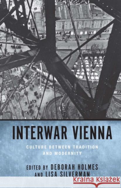 Interwar Vienna: Culture Between Tradition and Modernity Deborah Holmes Lisa Silverman 9781571134202 Camden House (NY)