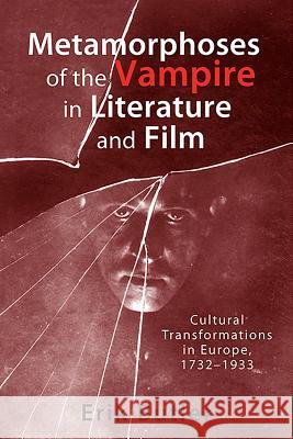 Metamorphoses of the Vampire in Literature and Film: Cultural Transformations in Europe, 1732-1933 Erik Butler 9781571134325 Camden House (NY)