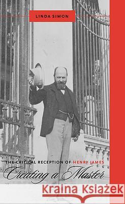 The Critical Reception of Henry James: Creating a Master Linda Simon 9781571134417 Camden House (NY)