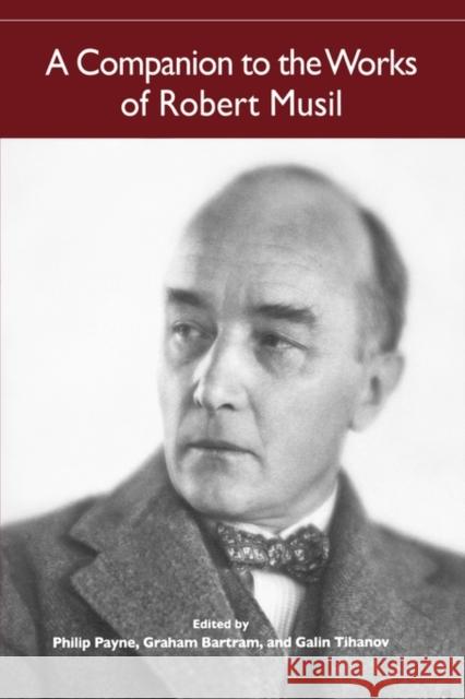 A Companion to the Works of Robert Musil Philip Payne Graham Bartram Galin Tihanov 9781571134530