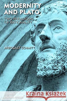 Modernity and Plato: Two Paradigms of Rationality Arbogast Schmitt 9781571134974