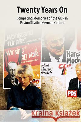 Twenty Years on: Competing Memories of the Gdr in Postunification German Culture Renate Rechtien Dennis Tate 9781571135032