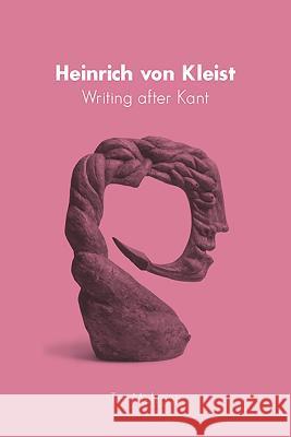 Heinrich Von Kleist: Writing After Kant Tim Mehigan 9781571135186