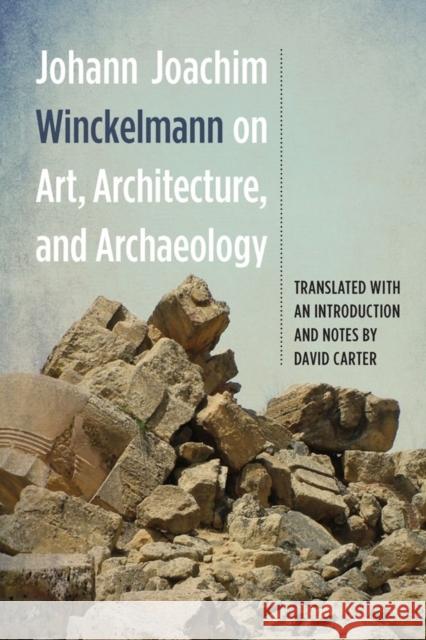 Johann Joachim Winckelmann on Art, Architecture, and Archaeology Johann Winckelmann 9781571135209 0