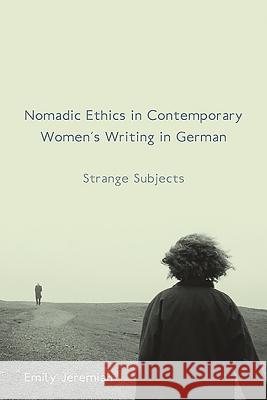 Nomadic Ethics in Contemporary Women's Writing in German: Strange Subjects Emily Jeremiah 9781571135360