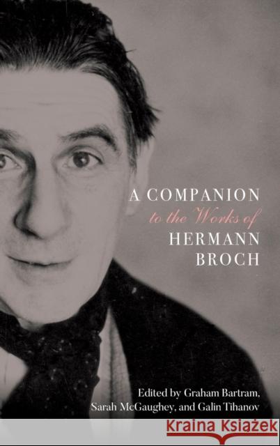 A Companion to the Works of Hermann Broch Graham Bartram Sarah McGaughey Galin Tihanov 9781571135414 Camden House