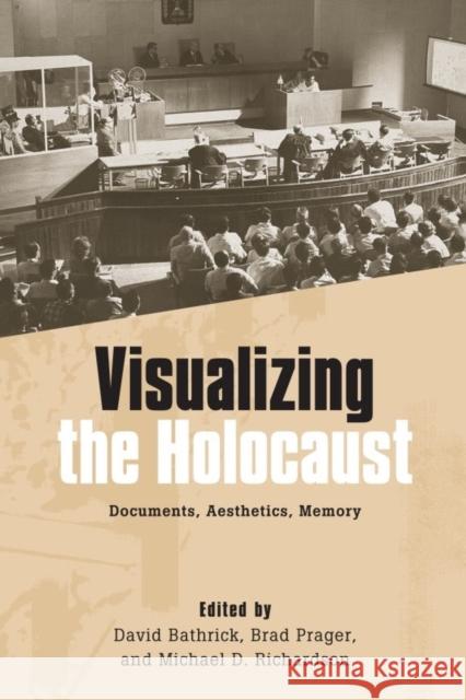 Visualizing the Holocaust: Documents, Aesthetics, Memory Bathrick, David 9781571135421