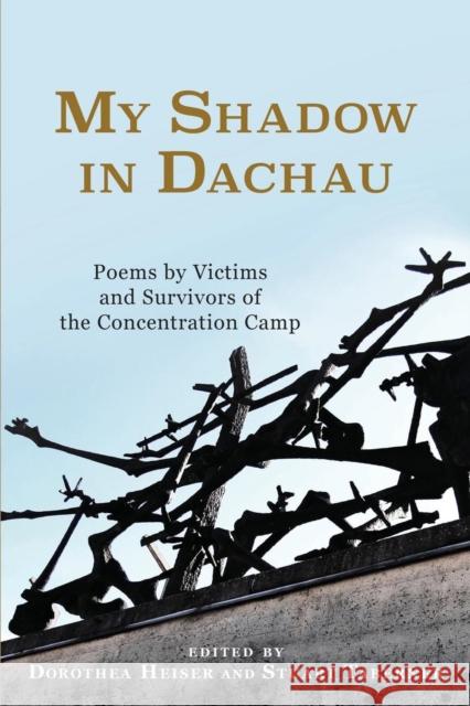My Shadow in Dachau: Poems by Victims and Survivors of the Concentration Camp Heiser, Dorothea 9781571135681 Camden House (NY)