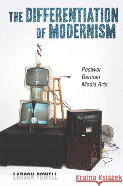 The Differentiation of Modernism: Postwar German Media Arts Powell, Larson 9781571135728 Camden House (NY)