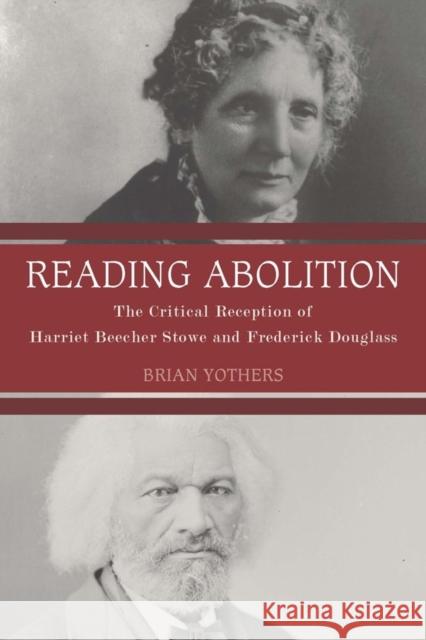 Reading Abolition: The Critical Reception of Harriet Beecher Stowe and Frederick Douglass Yothers, Brian 9781571135773 John Wiley & Sons