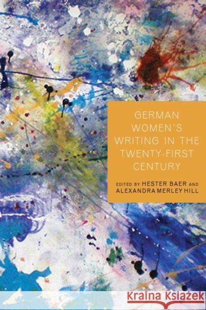 German Women's Writing in the Twenty-First Century Alexandra Merley Hill Hester Baer 9781571135841 Camden House (NY)