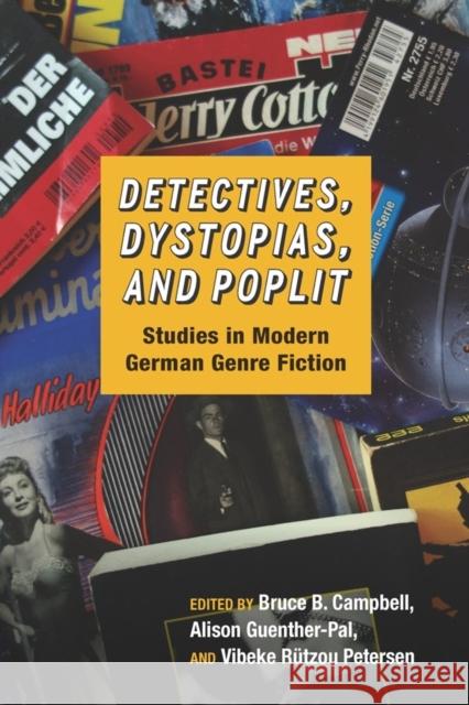 Detectives, Dystopias, and Poplit: Studies in Modern German Genre Fiction Bruce B. Campbell Alison Guenther-Pal Vibeke R. Petersen 9781571135933 Camden House (NY)