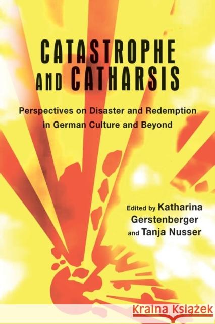 Catastrophe and Catharsis: Perspectives on Disaster and Redemption in German Culture and Beyond  9781571139016 Boydell & Brewer