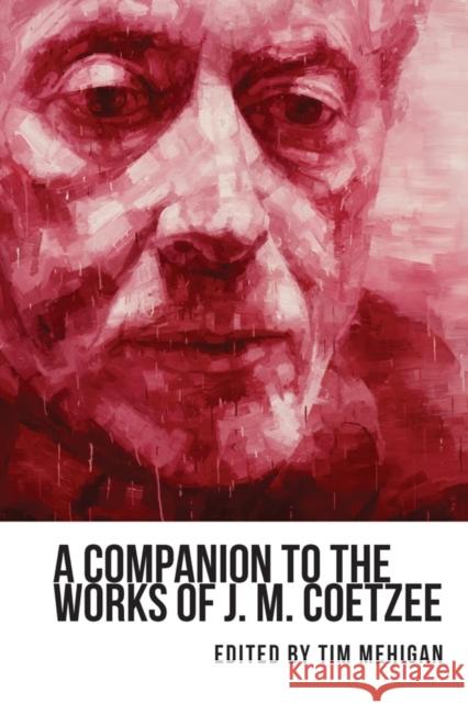 A Companion to the Works of J. M. Coetzee Tim Mehigan 9781571139023
