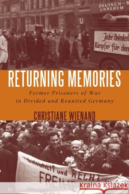 Returning Memories: Former Prisoners of War in Divided and Reunited Germany Christiane Wienand 9781571139047 Boydell & Brewer