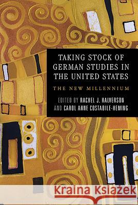 Taking Stock of German Studies in the United States: The New Millennium Rachel J. Halverson Carol Anne Costabile-Heming 9781571139139 Camden House (NY)